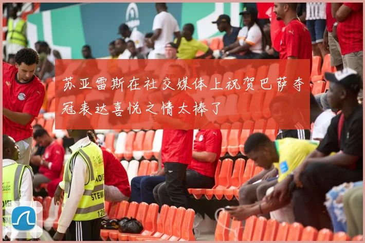 苏亚雷斯在社交媒体上祝贺巴萨夺冠表达喜悦之情太棒了