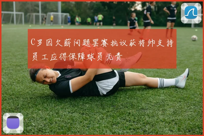 C罗因欠薪问题罢赛抗议获将帅支持员工应得保障球员无责